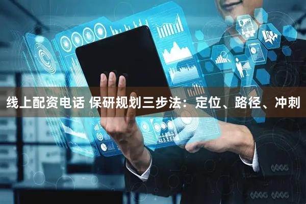 线上配资电话 保研规划三步法:定位、路径、冲刺